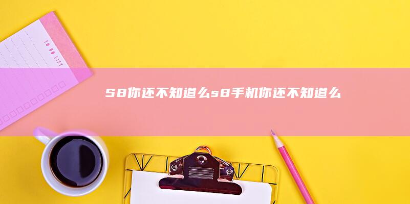 S8-你还不知道么-s8手机-你还不知道么-标配AKG耳机-S8-标配AKG耳机-三星GalaxyS8-三星GalaxyS8